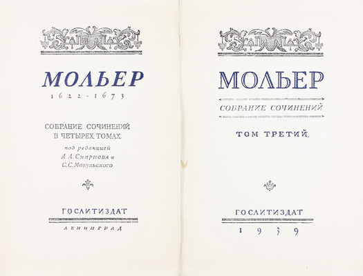 Мольер Ж.Б. Собрание сочинений / Под ред. А.А. Смирнова и С.С. Мокульского; вступ. ст. С.С. Мокульского; худож. оформ. А.А. Ушина. В 4 т. Т. 1–4. М.; Л.: Academia; Гослитиздат, 1935–1939.
